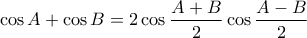 \displaystyle{\cos A+\cos B=2\cos \frac{A+B}{2}\cos \frac{A-B}{2}}