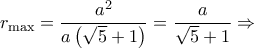 {r_{\max }} = \dfrac{{{a^2}}}{{a\left( {\sqrt 5  + 1} \right)}} = \dfrac{a}{{\sqrt 5  + 1}} \Rightarrow