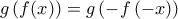 \displaystyle{g\left ( f(x) \right )=g\left ( -f\left ( -x \right ) \right )}