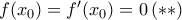 f(x_0)=f'(x_0)=0\, (**)
