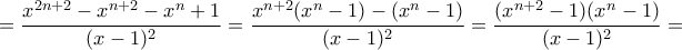 \displaystyle =\frac{x^{2n+2}-x^{n+2}-x^{n}+1}{(x-1)^{2}}=\displaystyle \frac{x^{n+2}(x^{n}-1)-(x^{n}-1)}{(x-1)^{2}}=\frac{(x^{n+2}-1)(x^{n}-1)}{(x-1)^{2}}=