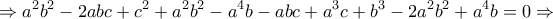 \displaystyle \Rightarrow {a^2}{b^2} - 2abc + {c^2} + {a^2}{b^2} - {a^4}b - abc + {a^3}c + {b^3} - 2{a^2}{b^2} + {a^4}b = 0 \Rightarrow \displaystyle \Rightarrow {a^2}{b^2} - 2abc + {c^2} + {a^2}{b^2} - {a^4}b - abc + {a^3}c + {b^3} - 2{a^2}{b^2} + {a^4}b = 0 \Rightarrow