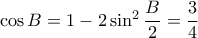 \cos B = 1- 2 \sin ^2 \dfrac {B}{2}= \dfrac {3}{4} \cos B = 1- 2 \sin ^2 \dfrac {B}{2}= \dfrac {3}{4}