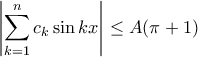 \displaystyle \left|\sum_{k=1}^n c_k\sin kx \right|\leq A(\pi +1)