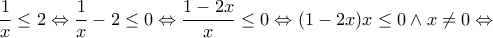 \displaystyle \frac{1}{x}\leq 2 \Leftrightarrow \frac{1}{x}-2\leq 0 \Leftrightarrow \frac{1-2x}{x}\leq 0 \Leftrightarrow (1-2x)x\leq 0 \wedge x\neq 0 \Leftrightarrow