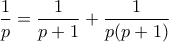 \dfrac{1}{p}=\dfrac{1}{p+1}+\dfrac{1}{p(p+1)}