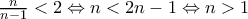 \frac{n}{n-1}<2\Leftrightarrow n<2n-1\Leftrightarrow n>1