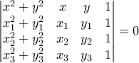 \displaystyle{\begin{vmatrix} 
x^{2}+y^{2} & x & y &1 \\  
 x_{1}^{2}+y_{1}^{2}& x_{1} & y_{1} &1 \\  
 x_{2}^{2}+y_{2}^{2}&x_{2}  & y_{2} & 1\\  
 x_{3}^{2}+y_{3}^{2}& x_{3} & y_{3} & 1 
\end{vmatrix}=0}