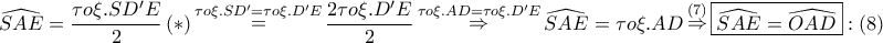 \displaystyle{ 
\widehat{SAE} = \frac{{\tau o\xi .SD{'}E}} 
{2}\left( * \right)\mathop  = \limits^{\tau o\xi .SD{'} = \tau o\xi .D{'}E} \frac{{2\tau o\xi .D{'}E}} 
{2}\mathop  \Rightarrow \limits^{\tau o\xi .AD = \tau o\xi .D{'}E} \widehat{SAE} = \tau o\xi .AD\mathop  \Rightarrow \limits^{\left( 7 \right)} \boxed{\widehat{SAE} = \widehat{OAD}}:\left( 8 \right) 
}