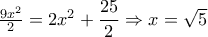 \frac{{9{x^2}}}{2} = 2{x^2} + \dfrac{{25}}{2} \Rightarrow x = \sqrt 5 