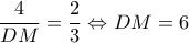  \displaystyle \frac{4}{DM}=\frac{2}{3}\Leftrightarrow DM=6