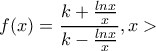 \displaystyle{f(x)=\frac{k+\frac{lnx}{x}}{k-\frac{lnx}{x}},x>}