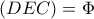 \left ( DEC \right )=\Phi \left ( DEC \right )=\Phi