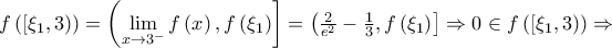 \diplaystyle f\left ( \left [ \xi _{1},3 \right )\right )=\left ( \displaystyle \lim_{x \to 3^{-}} f\left ( x \right ),f\left ( \xi _{1} \right )\right ]=\left ( \frac{2}{e^{2}}-\frac{1}{3},f\left ( \xi _{1} \right ) \right ]\Rightarrow 0\in f\left ( \left [ \xi _{1},3 \right ) \right )\Rightarrow 