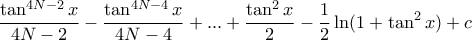 \displaystyle{\dfrac { \tan ^{4N-2} x}{4N-2}- \dfrac { \tan ^{4N-4} x}{4N-4}+...+ \dfrac { \tan ^2 x}{2}-\dfrac {1}{2} \ln(1+\tan ^2 x)+c }