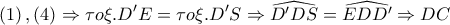 \displaystyle{ 
\left( 1 \right),\left( 4 \right) \Rightarrow \tau o\xi .D{'}E = \tau o\xi .D{'}S \Rightarrow \widehat{D{'}DS} = \widehat{EDD{'}} \Rightarrow DC 
}