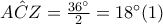 A\hat{C}Z = \frac{36^\circ}{2} = 18^\circ(1)