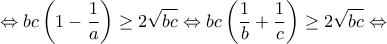 \displaystyle{ \Leftrightarrow bc\left( {1 - \frac{1}{a}} \right) \ge 2\sqrt {bc}  \Leftrightarrow bc\left( {\frac{1}{b} + \frac{1}{c}} \right) \ge 2\sqrt {bc}  \Leftrightarrow }