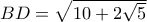 BD = \sqrt {10 + 2\sqrt 5 }