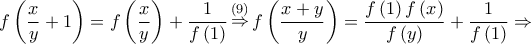 \displaystyle{f\left( {\frac{x}{y} + 1} \right) = f\left( {\frac{x}{y}} \right) + \frac{1}{{f\left( 1 \right)}}\mathop  \Rightarrow \limits^{\left( 9 \right)} f\left( {\frac{{x + y}}{y}} \right) = \frac{{f\left( 1 \right)f\left( x \right)}}{{f\left( y \right)}} + \frac{1}{{f\left( 1 \right)}} \Rightarrow }