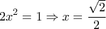 \displaystyle 2x^2=1\Rightarrow x=\frac{\sqrt{2}}{2}