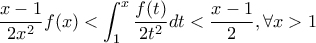 \displaystyle \frac{x-1}{2x^2}f(x)<\int_{1}^{x}{\frac{f(t)}{2t^2}dt}<\frac{x-1}{2}  ,   \forall x>1