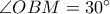 \angle OBM=30^{\circ}