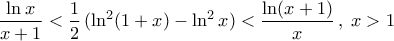 \displaystyle\frac{\ln{x}}{x+1}<\frac{1}{2}\,(\ln^{2}(1+x)-\ln^{2}x)< \frac{\ln(x+1)}{x}\,,\; x>1
