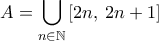 A=\displaystyle\mathop{\bigcup}\limits_{n\in\mathbb{N}}\left[{2n,\,2n+1}\right]