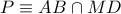 P \equiv AB \cap MD