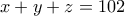 \displaystyle{x+y+z=102}