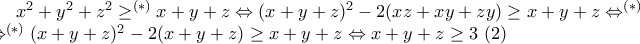 x^2 + y^2 + z^2 \geq^{(*)}  x + y + z \Leftrightarrow  (x+y+z)^2 - 2(xz + xy + zy) \geq x + y + z \Leftrightarrow^{(*)} \\ \Leftrightarrow^{(*)} (x+y+z)^2  - 2(x+y+z) \geq x + y + z \Leftrightarrow x + y + z \geq 3~(2)