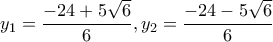 \displaystyle{y_1 =\frac{-24+5\sqrt{6}}{6} , y_2 =\frac{-24-5\sqrt{6}}{6}}