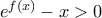 e^{f(x)}-x>0