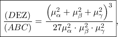\displaystyle{\boxed{\frac{{\left( {D{\rm E}{\rm Z}} \right)}}{{\left( {ABC} \right)}} = \frac{{{{\left( {\mu _\alpha ^2 + \mu _\beta ^2 + \mu _\gamma ^2} \right)}^3}}}{{27\mu _\alpha ^2 \cdot \mu _\beta ^2 \cdot \mu _\gamma ^2}}},}