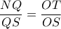 \dfrac{NQ}{QS}= \dfrac{OT}{OS} \dfrac{NQ}{QS}= \dfrac{OT}{OS}