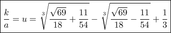 \boxed{\frac{k}{a} = u = \sqrt[3]{{\frac{{\sqrt {69} }}{{18}} + \frac{{11}}{{54}}}} - \sqrt[3]{{\frac{{\sqrt {69} }}{{18}} - \frac{{11}}{{54}}}} + \frac{1}{3}}