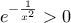 e^{-\frac{1}{x^{2}}}>0