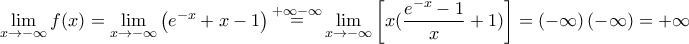 \displaystyle{\mathop {\lim }\limits_{x \to  - \infty } f(x) = \mathop {\lim }\limits_{x \to  - \infty } \left( {e^{ - x}  + x - 1} \right)\mathop  = \limits^{ + \infty  - \infty } \mathop {\lim }\limits_{x \to  - \infty } \left[ {x(\frac{{e^{ - x}  - 1}}{x} + 1)} \right] = \left( { - \infty } \right)\left( { - \infty } \right) =  + \infty }