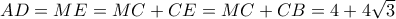 AD = ME = MC + CE = MC + CB = 4 + 4\sqrt 3