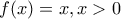 f(x)=x,x>0