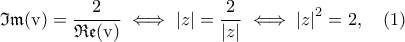 \displaystyle{\mathfrak{Im}({\rm v})=\frac{2}{\mathfrak{Re}(\rm v)} \iff \left | z \right |=\frac{2}{\left | z \right |} \iff \left | z \right |^2=2, \quad (1)}