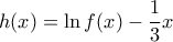 h(x)=\ln f(x)-\displaystyle{\frac{1}{3}} x