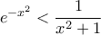 e^{-x^2}<\dfrac{1}{x^2+1}