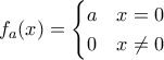 \displaystyle{f_a(x)=\begin{cases} 
a &x=0\\ 
0 &x\neq 0 
\end{cases}}
