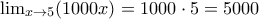 \lim_{x\rightarrow 5}(1000x)=1000\cdot 5=5000