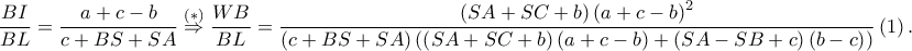 \displaystyle \frac{BI}{BL}=\frac{a+c-b}{c+BS+SA}\overset{\left ( \ast  \right )}\Rightarrow \frac{WB}{BL}=\frac{\left ( SA+SC+b \right )\left ( a+c-b \right )^{2}}{\left ( c+BS+SA \right )\left ( \left ( SA+SC+b \right )\left ( a+c-b \right )+\left ( SA-SB+c \right )\left ( b-c \right ) \right )}\left ( 1 \right ).