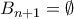 B_{n+1} = \emptyset