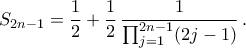 \begin{aligned}
S_{2n-1}&=\frac{1}{2}+\frac{1}{2}\,\frac{1}{{\prod}_{j=1}^{2n-1}(2j-1)}\,.
\end{aligned} \begin{aligned}
S_{2n-1}&=\frac{1}{2}+\frac{1}{2}\,\frac{1}{{\prod}_{j=1}^{2n-1}(2j-1)}\,.
\end{aligned}
