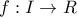 f:I\rightarrow R